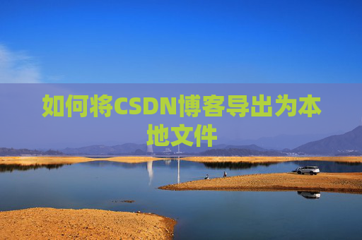 如何将CSDN博客导出为本地文件